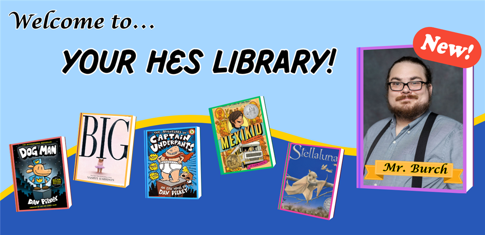 Welcome to HES Library.  New Librarian:  Mr. Burch